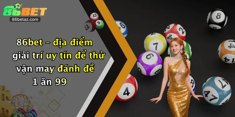 86bet – địa điểm giải trí uy tín để thử vận may đánh đề 1 ăn 99