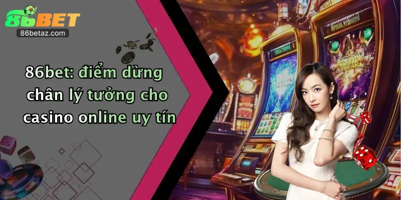 86bet: điểm dừng chân lý tưởng cho casino online uy tín