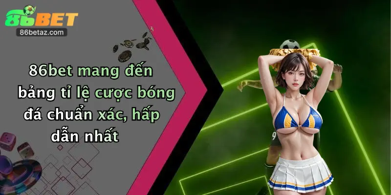 86bet mang đến bảng tỉ lệ cược bóng đá chuẩn xác, hấp dẫn nhất