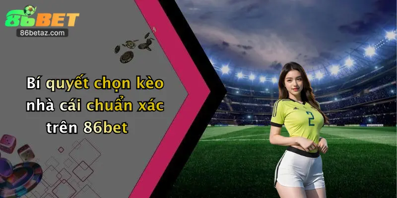 Kèo Nhà Cái: Đăng Ký 86Bet Nhận Ưu Đãi Khủng, Thưởng Cực Hấp Dẫn! 2 Bí quyết chọn kèo nhà cái chuẩn xác trên 86bet