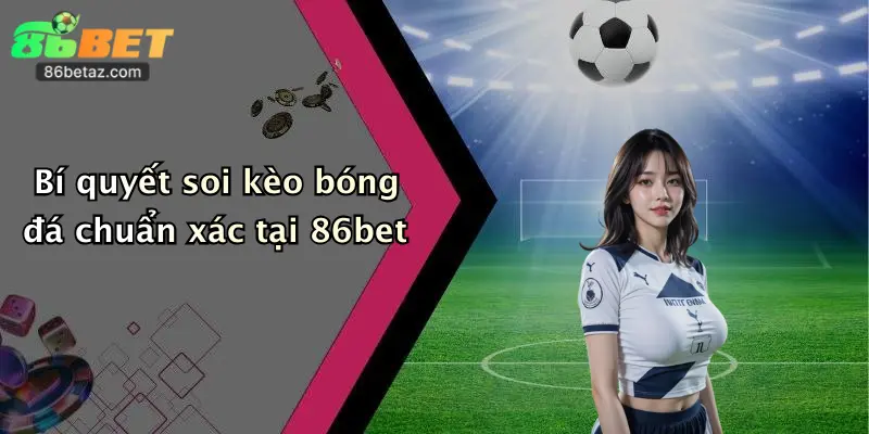 Bí quyết soi kèo bóng đá chuẩn xác tại 86bet