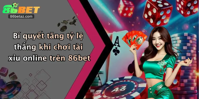 Bí quyết tăng tỷ lệ thắng khi chơi tài xỉu online trên 86bet