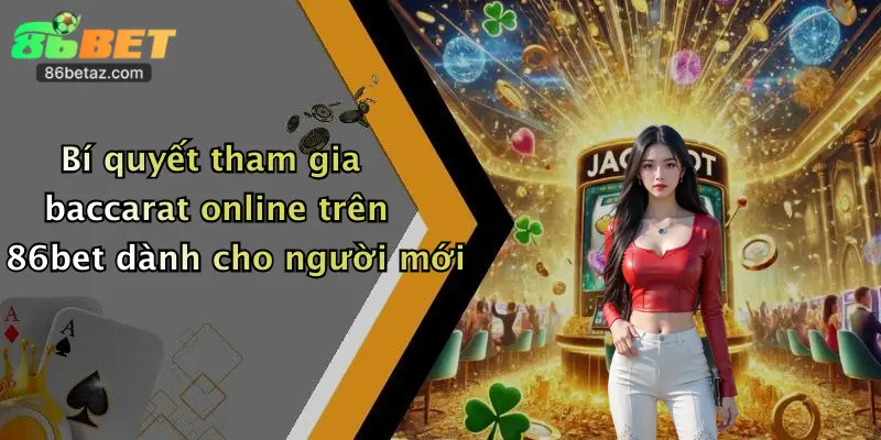 Bí quyết tham gia baccarat online trên 86bet dành cho người mới