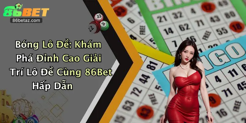 Bóng Lô Đề: Khám Phá Đỉnh Cao Giải Trí Lô Đề Cùng 86Bet Hấp Dẫn