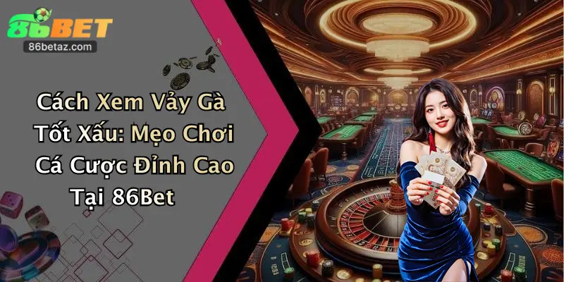 Cách Xem Vảy Gà Tốt Xấu: Mẹo Chơi Cá Cược Đỉnh Cao Tại 86Bet
