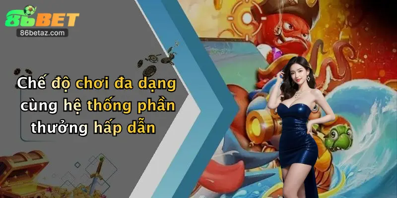 Chế độ chơi đa dạng cùng hệ thống phần thưởng hấp dẫn