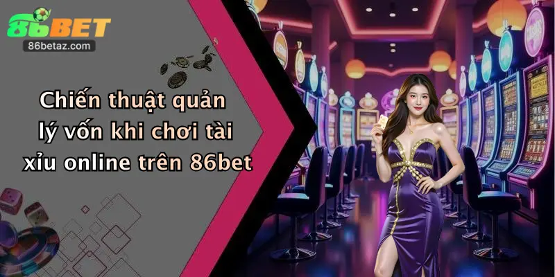 Chiến thuật quản lý vốn khi chơi tài xỉu online trên 86bet