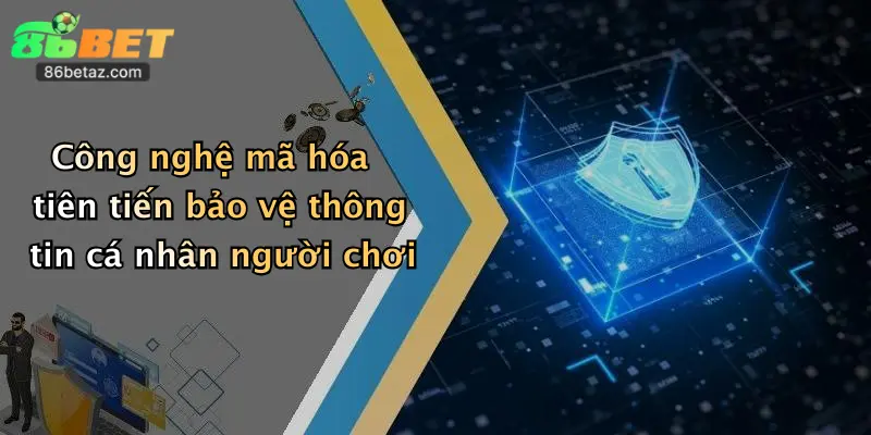 Chính Sách Bảo Mật 86Bet 2 Công nghệ mã hóa tiên tiến bảo vệ thông tin cá nhân người chơi