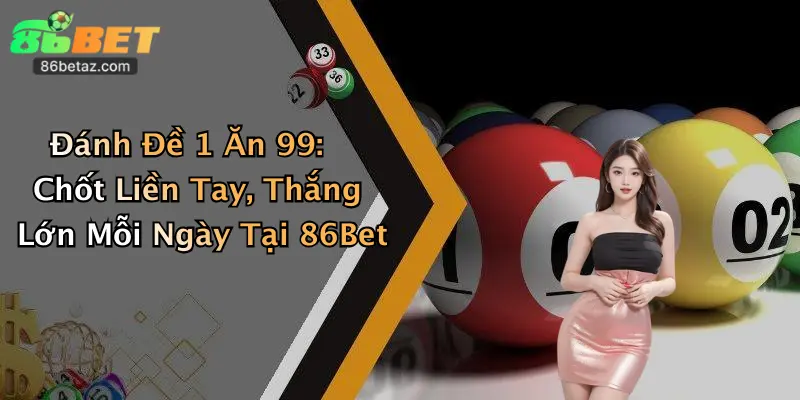 Đánh Đề 1 Ăn 99: Chốt Liền Tay, Thắng Lớn Mỗi Ngày Tại 86Bet