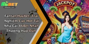 Fantan Haybet: Trải Nghiệm Cực Hot Tại Nhà Cái 86Bet Nhận Thưởng Hấp Dẫn