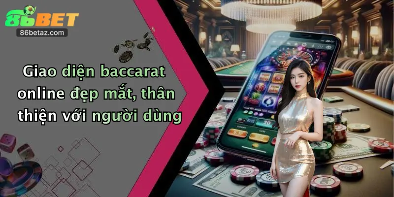 Giao diện baccarat online đẹp mắt, thân thiện với người dùng