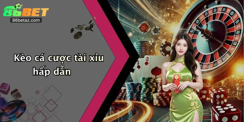 Kèo cá cược tài xỉu hấp dẫn