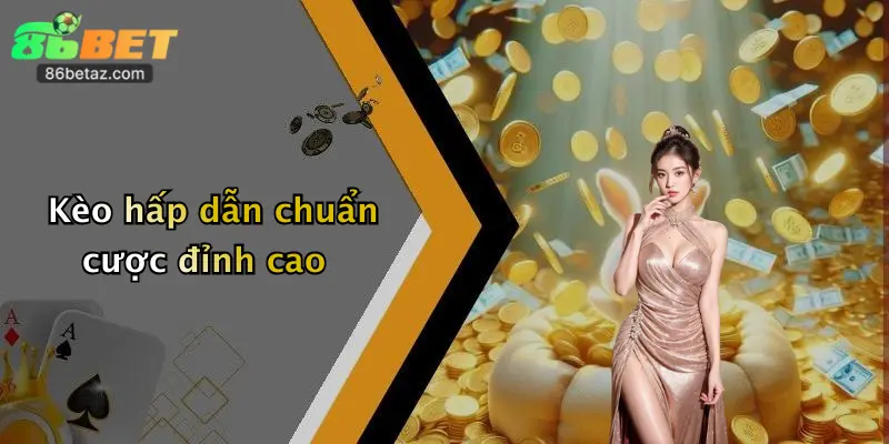 Kèo hấp dẫn chuẩn cược đỉnh cao