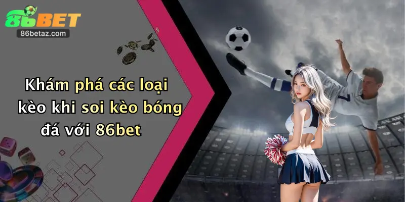Khám phá các loại kèo khi soi kèo bóng đá với 86bet