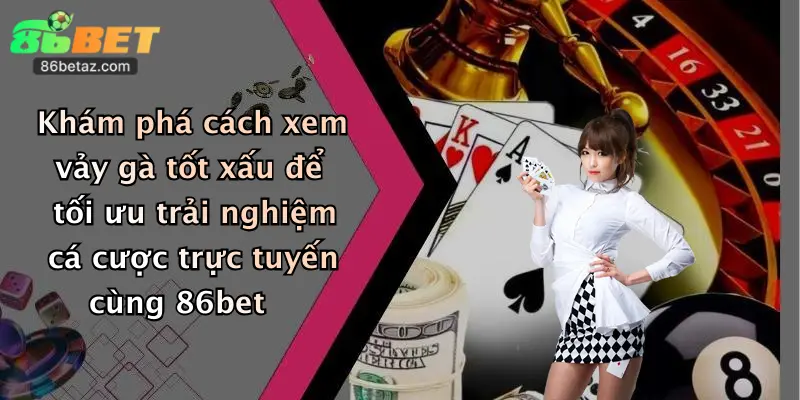 Khám phá cách xem vảy gà tốt xấu để tối ưu trải nghiệm cá cược trực tuyến cùng 86bet