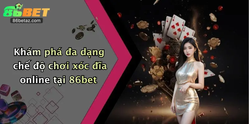 Xóc Đĩa Online: Trải Nghiệm Cực Đỉnh, Giành Thưởng Khủng Tại 86Bet 3 Khám phá đa dạng chế độ chơi xóc đĩa online tại 86bet