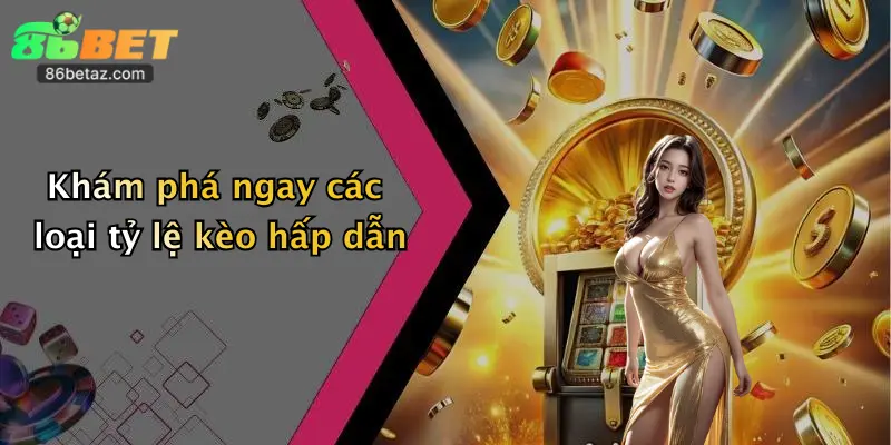 Khám phá ngay các loại tỷ lệ kèo hấp dẫn
