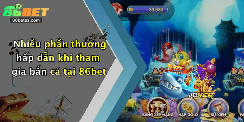 Nhiều phần thưởng hấp dẫn khi tham gia bắn cá tại 86bet