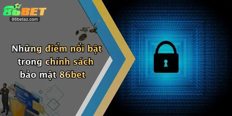 Chính Sách Bảo Mật 86Bet 1 Những điểm nổi bật trong chính sách bảo mật 86bet