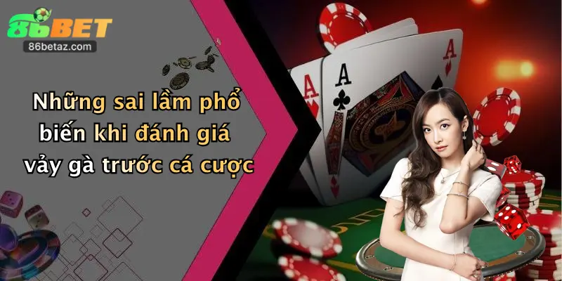 Những sai lầm phổ biến khi đánh giá vảy gà trước cá cược