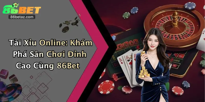 Tài Xỉu Online: Khám Phá Sân Chơi Đỉnh Cao Cùng 86Bet