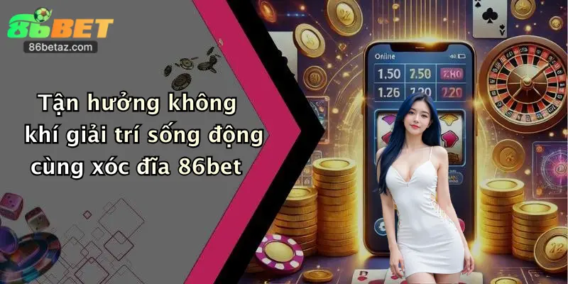 Xóc Đĩa Online: Trải Nghiệm Cực Đỉnh, Giành Thưởng Khủng Tại 86Bet 4 Tận hưởng không khí giải trí sống động cùng xóc đĩa 86bet