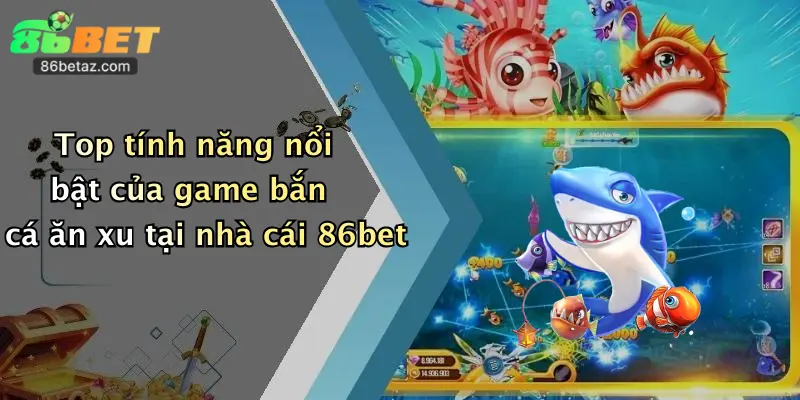 Top tính năng nổi bật của game bắn cá ăn xu tại nhà cái 86bet