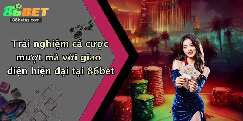 Kèo Nhà Cái: Đăng Ký 86Bet Nhận Ưu Đãi Khủng, Thưởng Cực Hấp Dẫn! 3 Trải nghiệm cá cược mượt mà với giao diện hiện đại tại 86bet