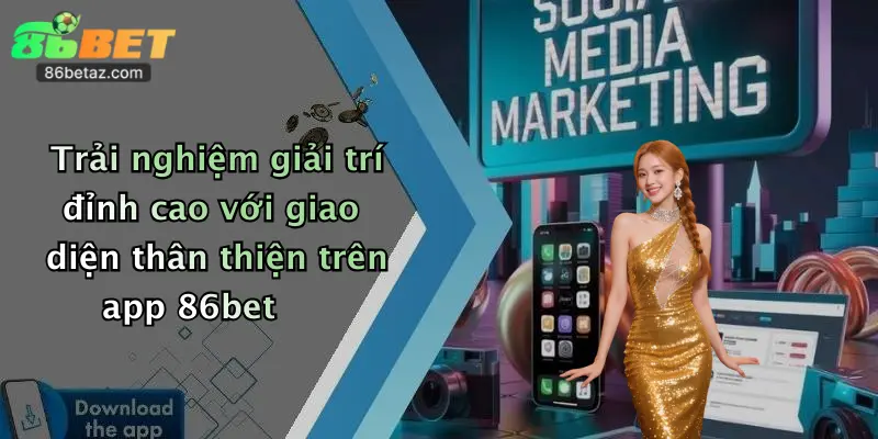 Trải nghiệm giải trí đỉnh cao với giao diện thân thiện trên app 86bet