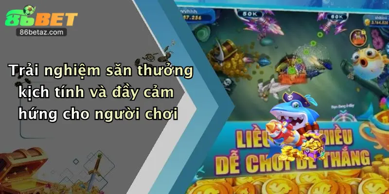 Trải nghiệm săn thưởng kịch tính và đầy cảm hứng cho người chơi