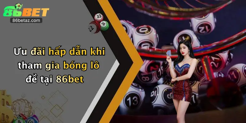 Ưu đãi hấp dẫn khi tham gia bóng lô đề tại 86bet