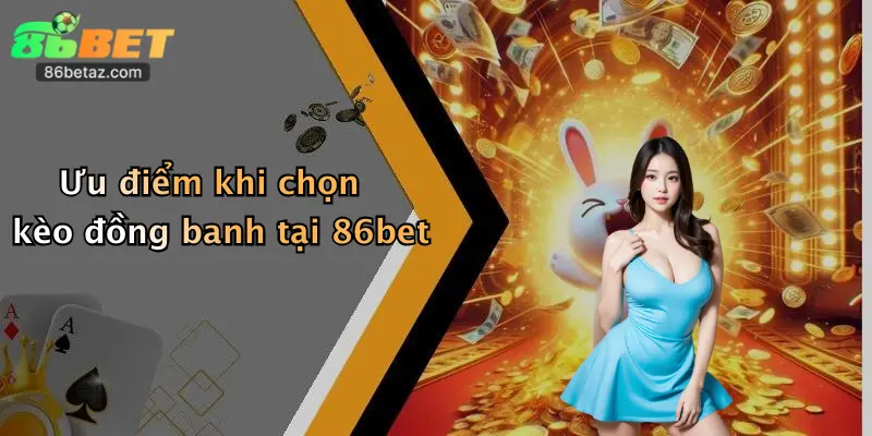 Ưu điểm khi chọn kèo đồng banh tại 86bet