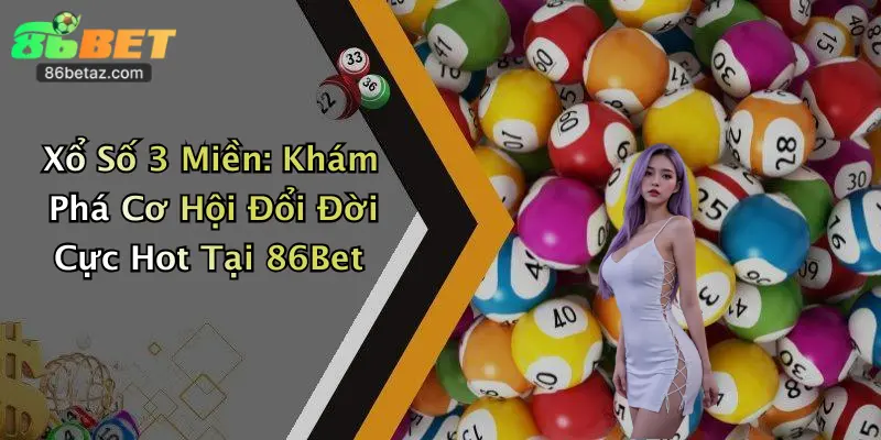 Xổ Số 3 Miền: Khám Phá Cơ Hội Đổi Đời Cực Hot Tại 86Bet