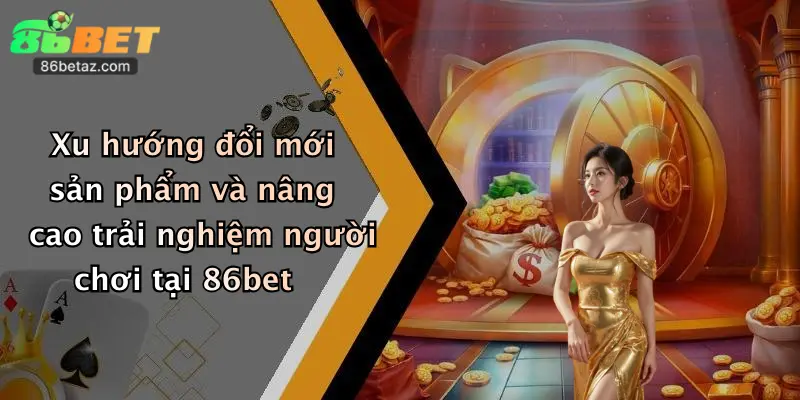 CEO Nguyễn Thành Nam 2 Xu hướng đổi mới sản phẩm và nâng cao trải nghiệm người chơi tại 86bet